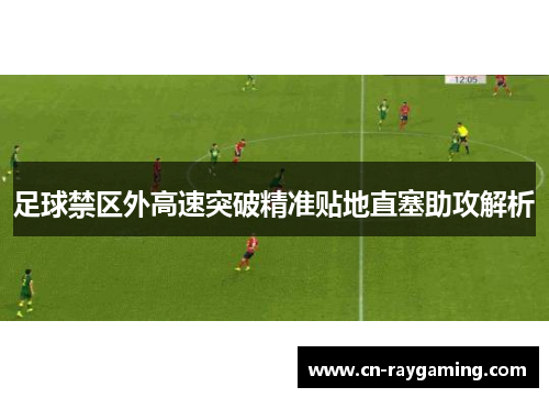足球禁区外高速突破精准贴地直塞助攻解析