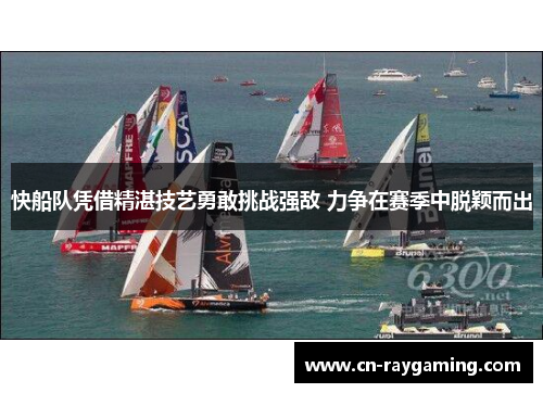 快船队凭借精湛技艺勇敢挑战强敌 力争在赛季中脱颖而出