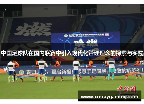 中国足球队在国内联赛中引入现代化管理理念的探索与实践