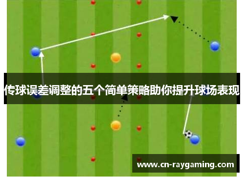 传球误差调整的五个简单策略助你提升球场表现